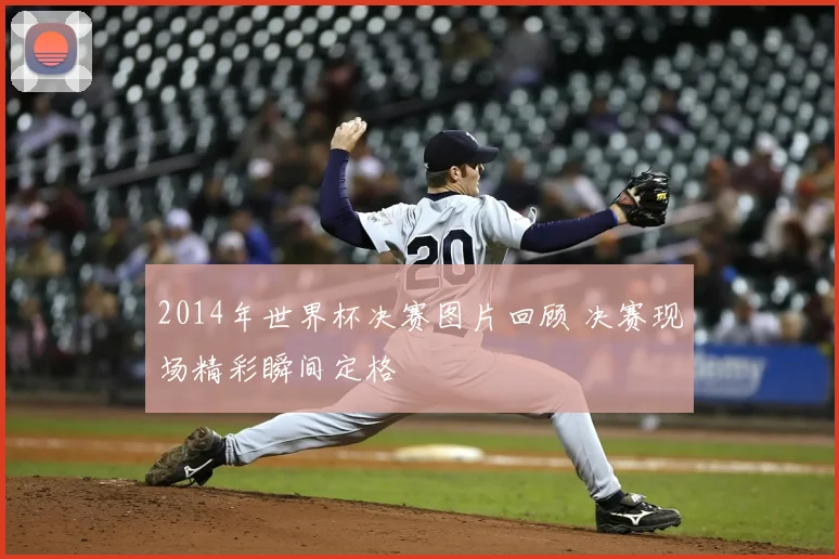 2014年世界杯决赛图片回顾 决赛现场精彩瞬间定格