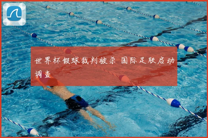 世界杯假球裁判被杀 国际足联启动调查