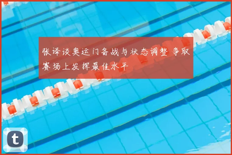张译谈奥运门备战与状态调整 争取赛场上发挥最佳水平